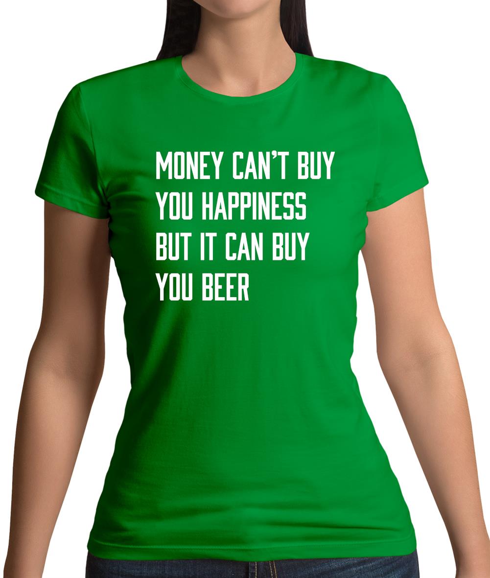 Money Can't Buy Happiness It Can Buy Beer Womens T-Shirt Money Can't Buy Happiness It Can Buy Beer Womens T-Shirt