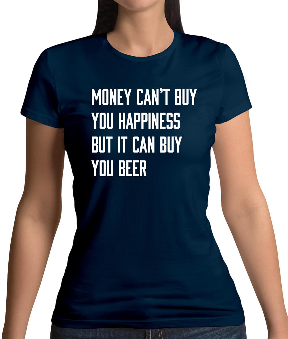 Money Can't Buy Happiness It Can Buy Beer Womens T-Shirt Money Can't Buy Happiness It Can Buy Beer Womens T-Shirt