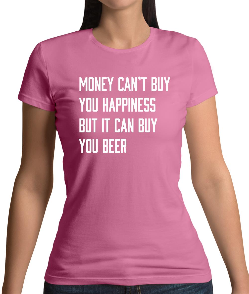 Money Can't Buy Happiness It Can Buy Beer Womens T-Shirt Money Can't Buy Happiness It Can Buy Beer Womens T-Shirt