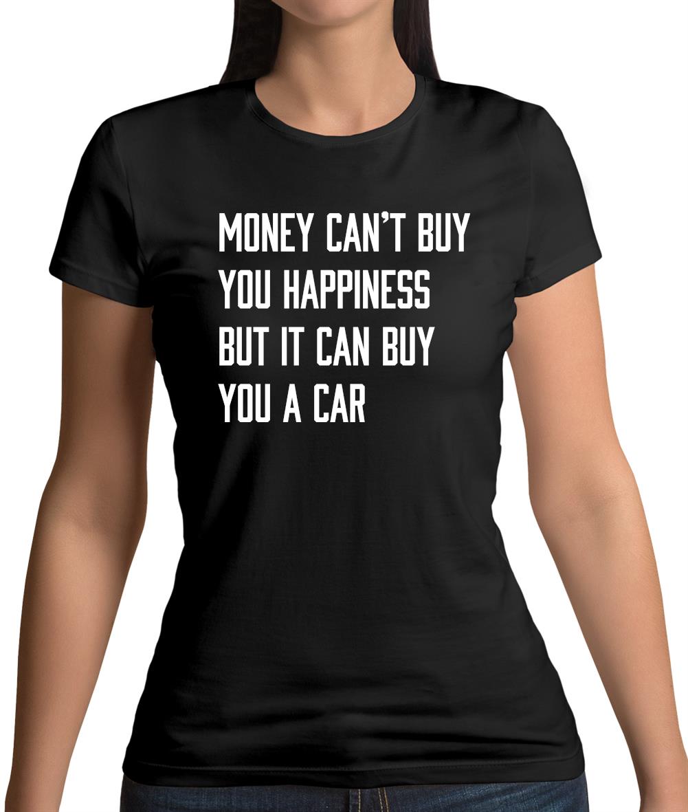 Money Can't Buy Happiness It Can Buy A Car Womens T-Shirt Money Can't Buy Happiness It Can Buy A Car Womens T-Shirt