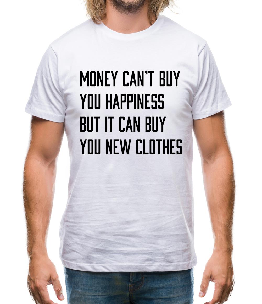 Money Can't Buy Happiness It Can Buy Clothes Mens T-Shirt Money Can't Buy Happiness It Can Buy Clothes Mens T-Shirt