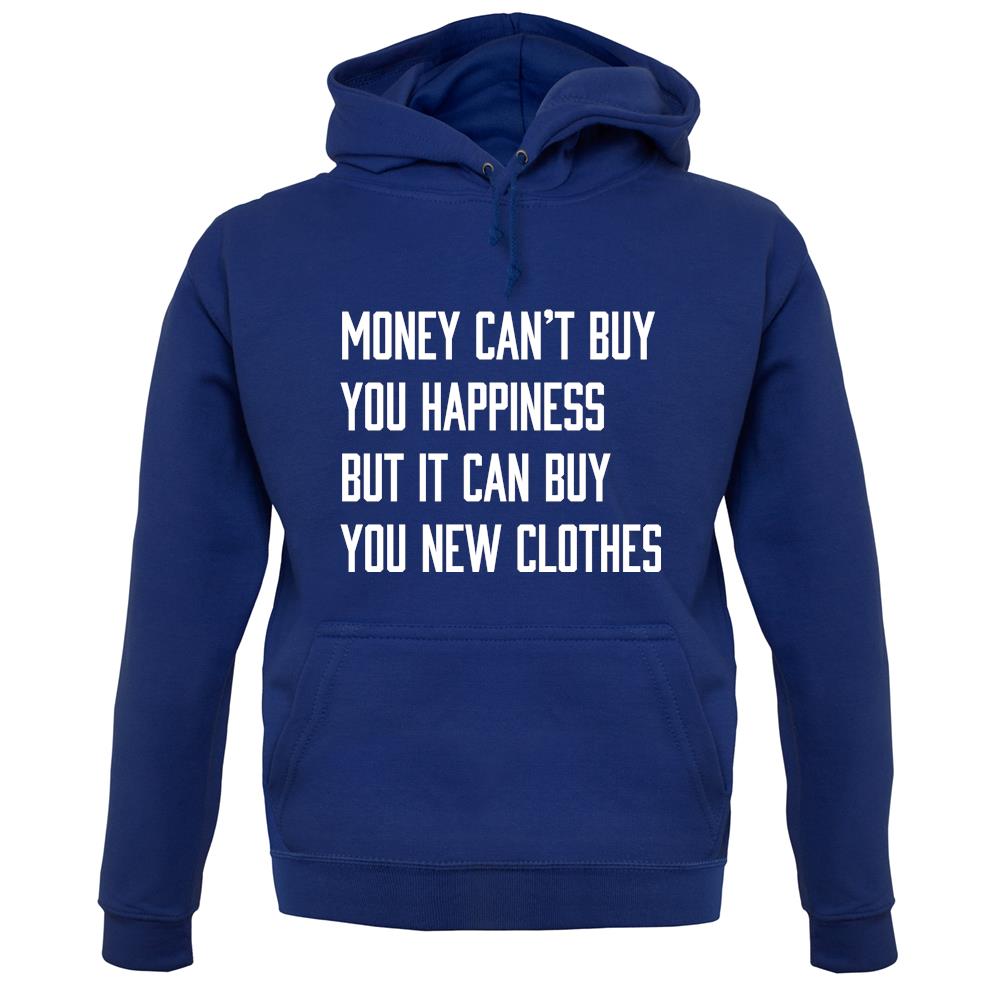 Money Can't Buy Happiness It Can Buy Clothes unisex hoodie Money Can't Buy Happiness It Can Buy Clothes unisex hoodie