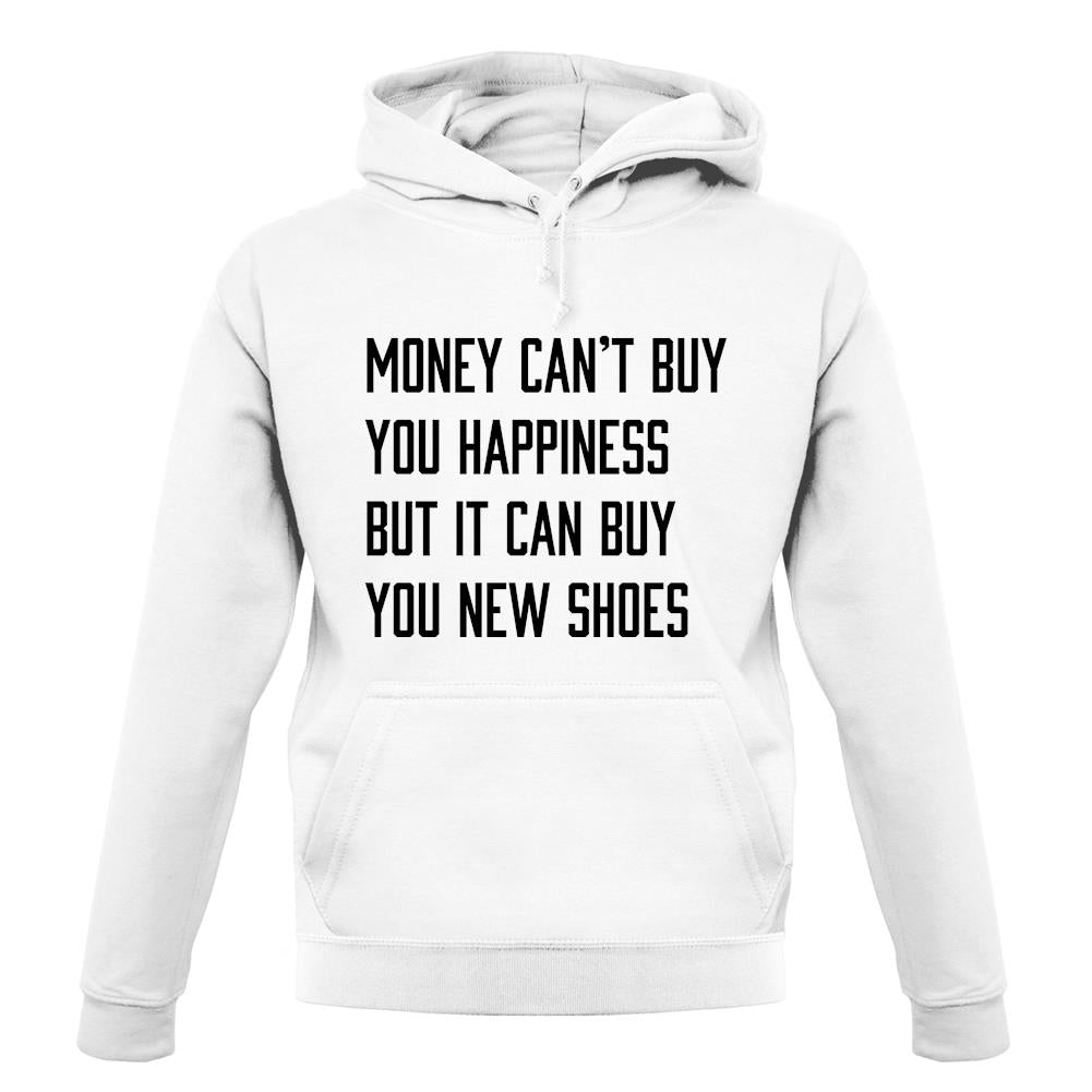 Money Can't Buy Happiness It Can Buy Shoes unisex hoodie Money Can't Buy Happiness It Can Buy Shoes unisex hoodie
