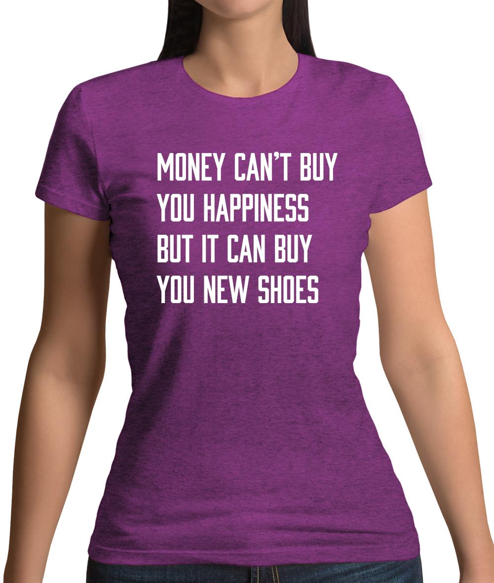 Money Can't Buy Happiness It Can Buy Shoes Womens T-Shirt Money Can't Buy Happiness It Can Buy Shoes Womens T-Shirt