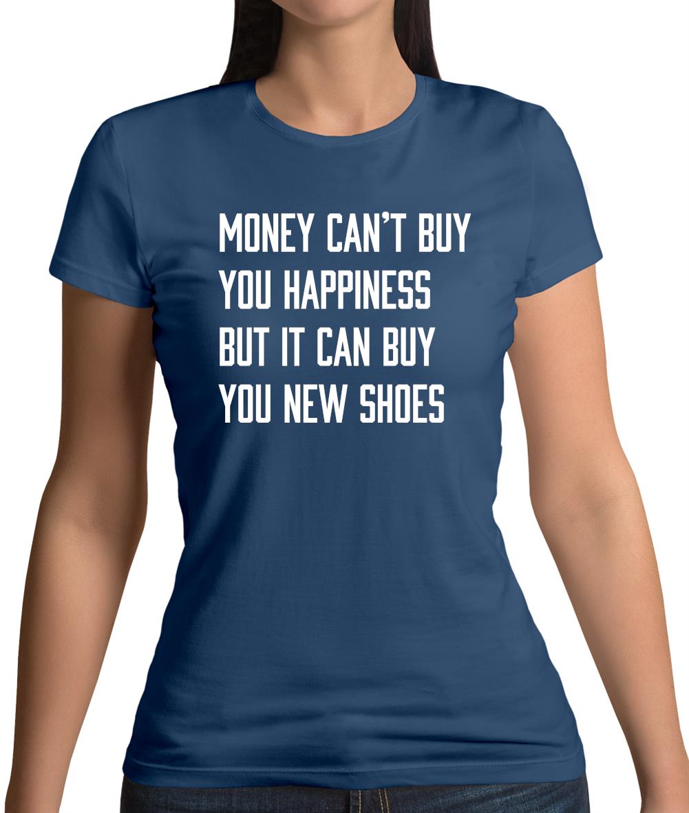 Money Can't Buy Happiness It Can Buy Shoes Womens T-Shirt Money Can't Buy Happiness It Can Buy Shoes Womens T-Shirt