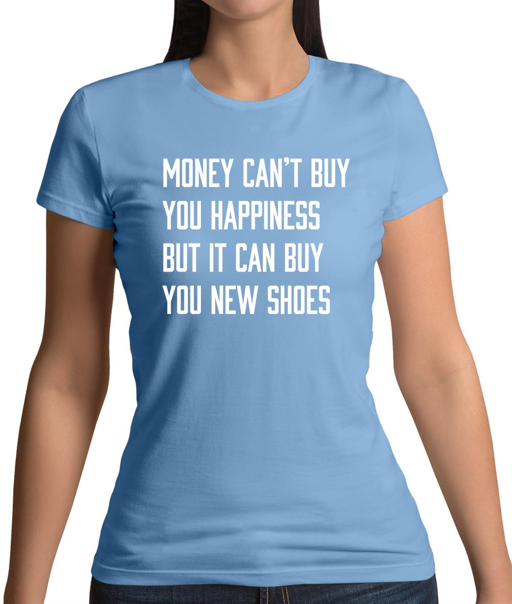 Money Can't Buy Happiness It Can Buy Shoes Womens T-Shirt Money Can't Buy Happiness It Can Buy Shoes Womens T-Shirt
