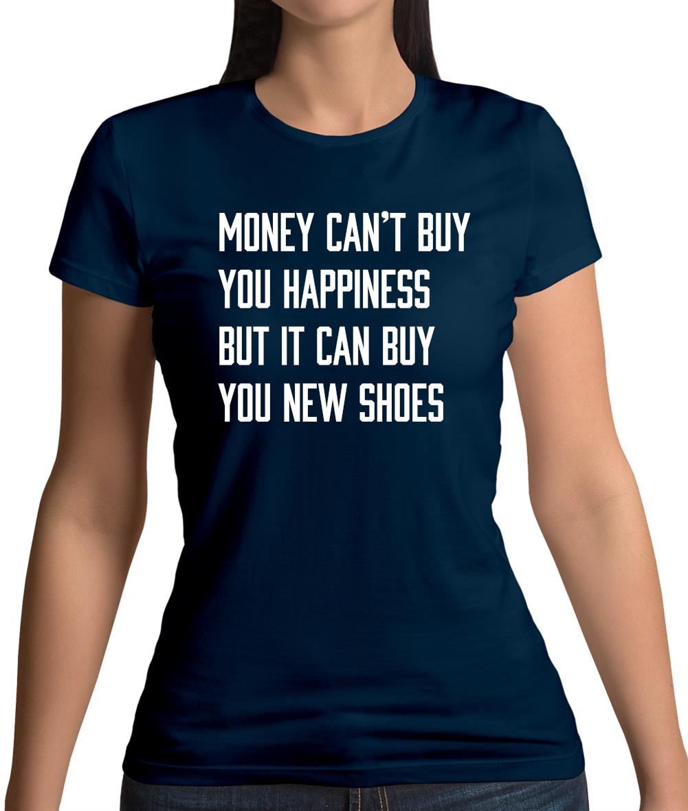Money Can't Buy Happiness It Can Buy Shoes Womens T-Shirt Money Can't Buy Happiness It Can Buy Shoes Womens T-Shirt