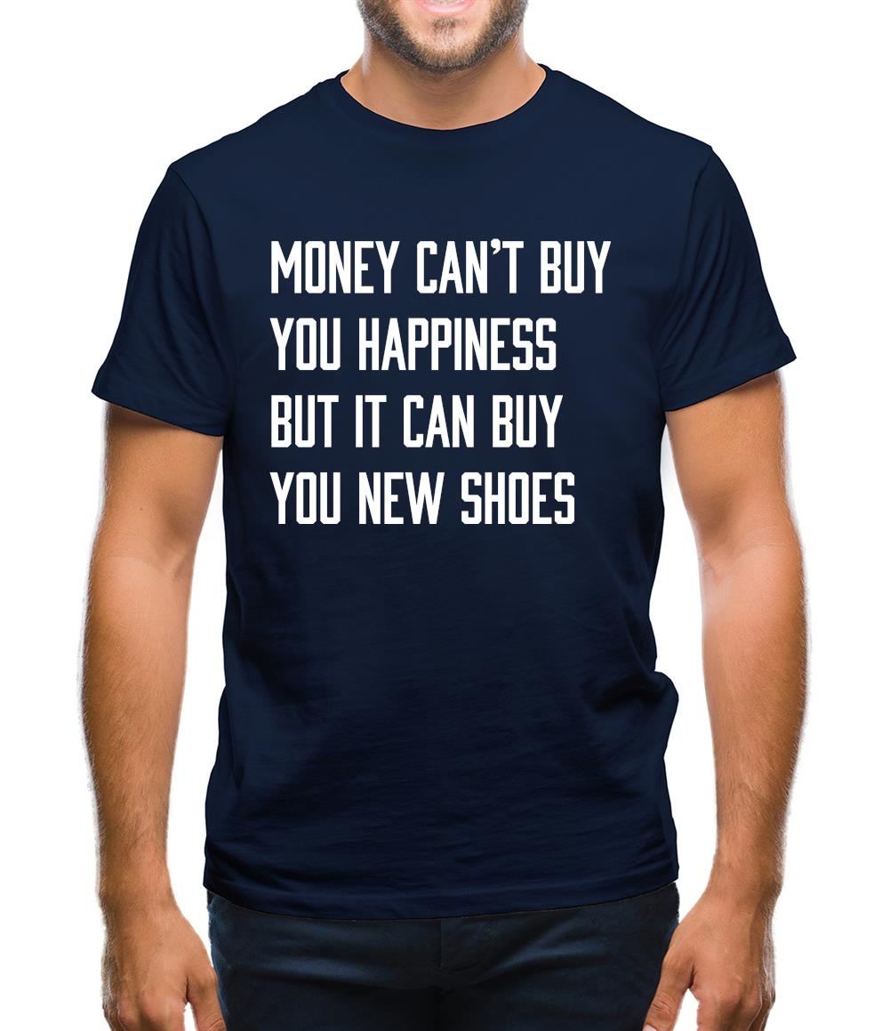 Money Can't Buy Happiness It Can Buy Shoes Mens T-Shirt Money Can't Buy Happiness It Can Buy Shoes Mens T-Shirt