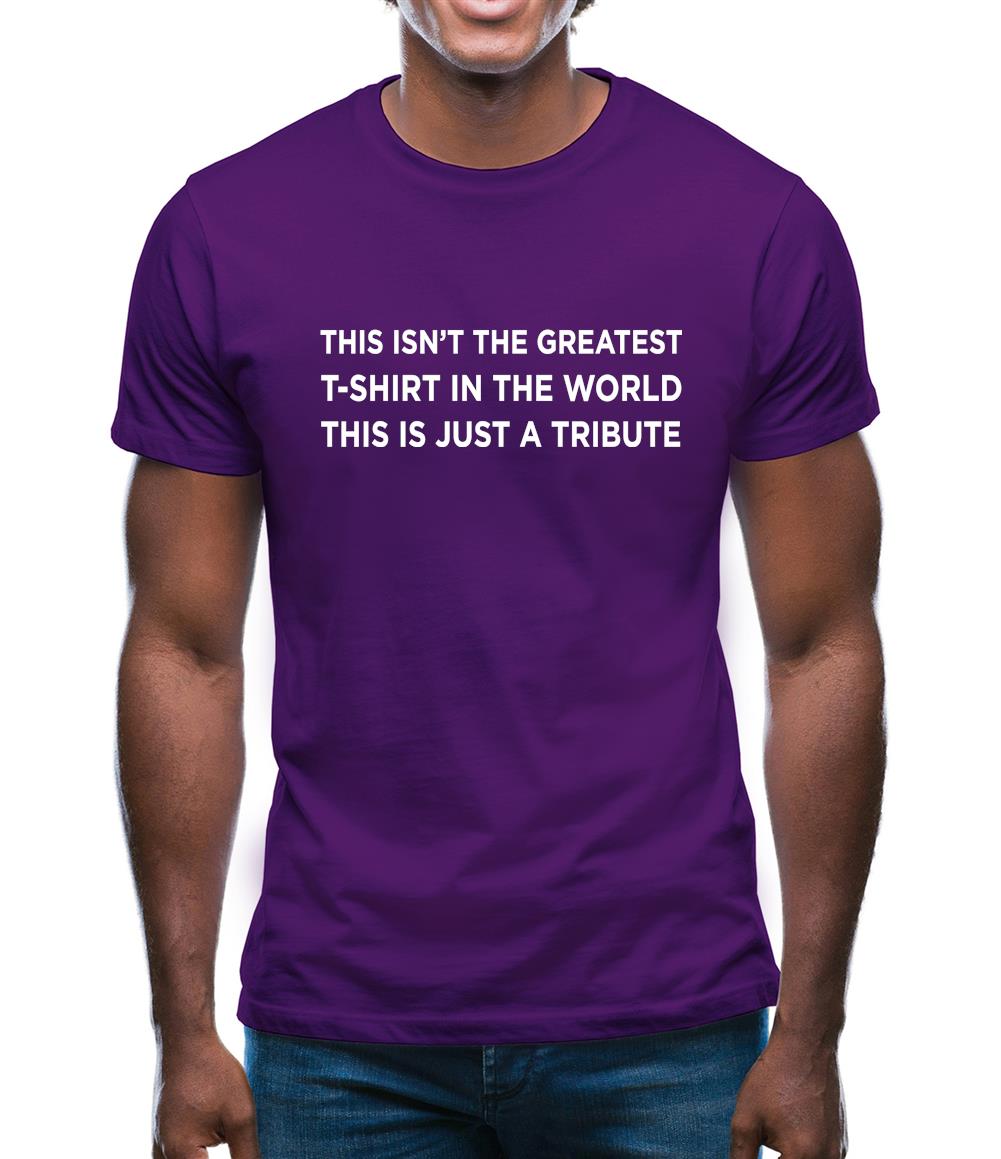 Isnt The Greatest T-Shirt Just A Tribute Mens T-Shirt Isnt The Greatest T-Shirt Just A Tribute Mens T-Shirt
