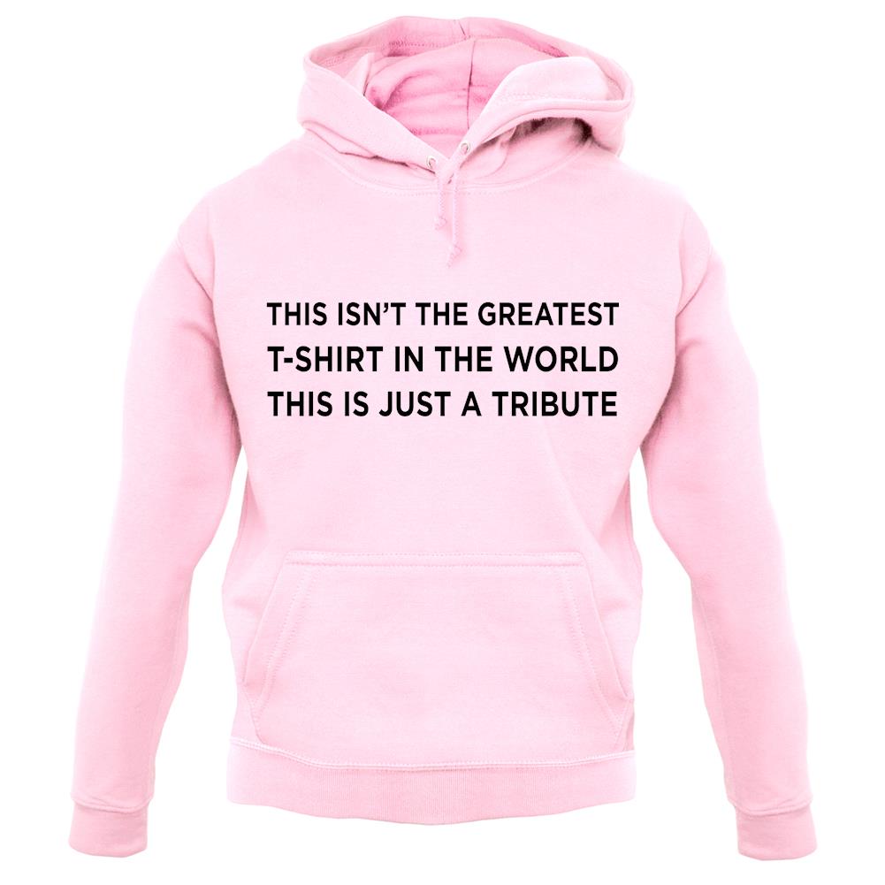 Isnt The Greatest T-Shirt Just A Tribute unisex hoodie Isnt The Greatest T-Shirt Just A Tribute unisex hoodie