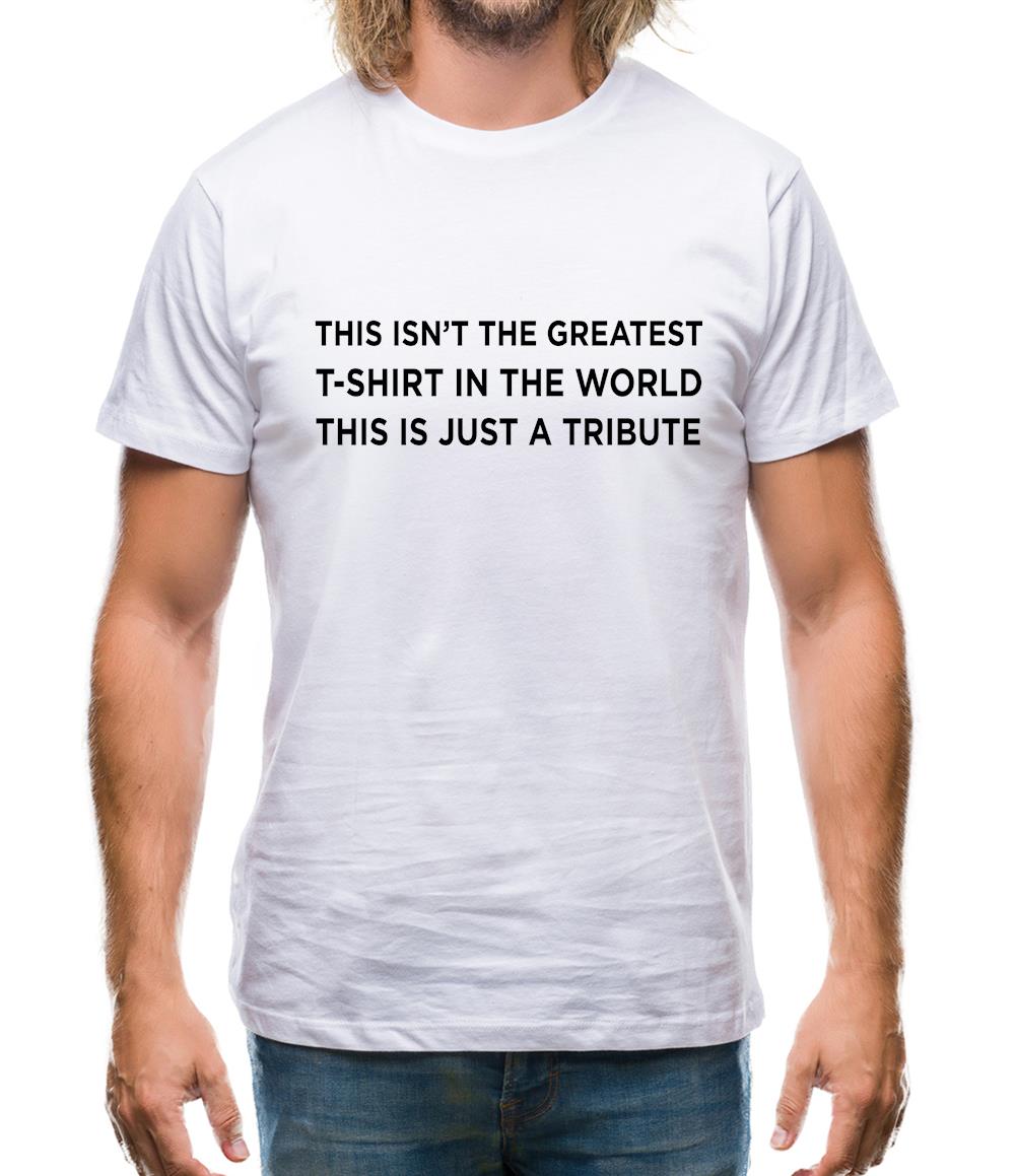 Isnt The Greatest T-Shirt Just A Tribute Mens T-Shirt Isnt The Greatest T-Shirt Just A Tribute Mens T-Shirt