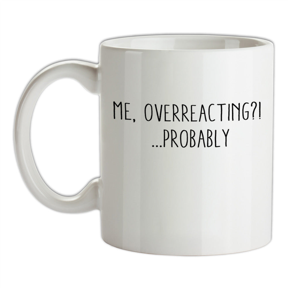 Me Overreacting, Probably Ceramic Mug