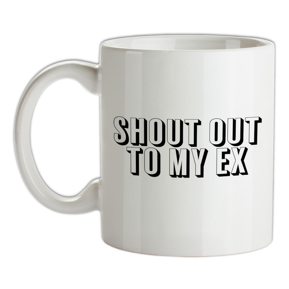 Shout Out To My Ex Ceramic Mug