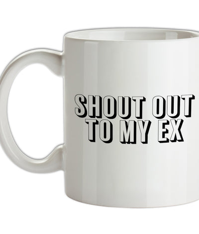 Shout Out To My Ex Ceramic Mug