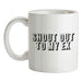 Shout Out To My Ex Ceramic Mug