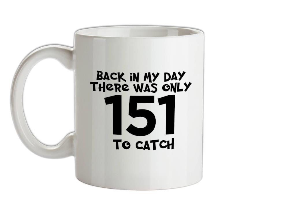 There was Only 151 To Catch Ceramic Mug
