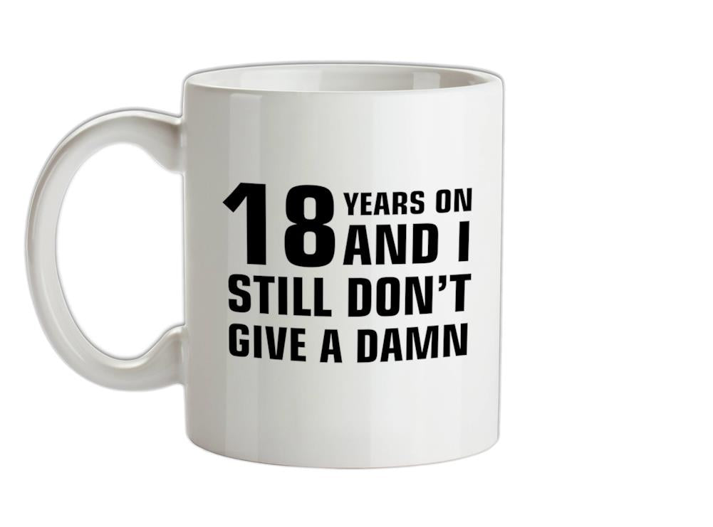 18 Years On And I Still Don't Give A Damn Ceramic Mug