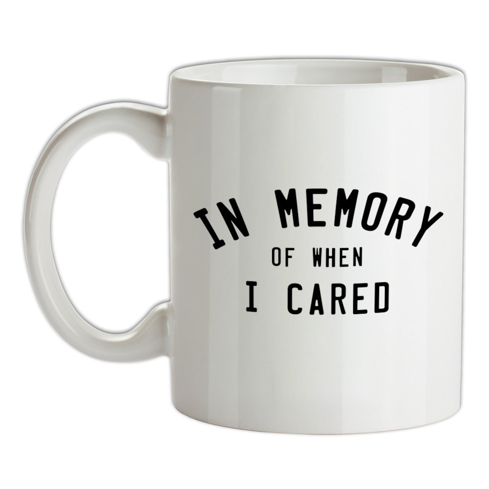 In Memory of When I Cared Ceramic Mug
