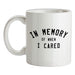 In Memory of When I Cared Ceramic Mug