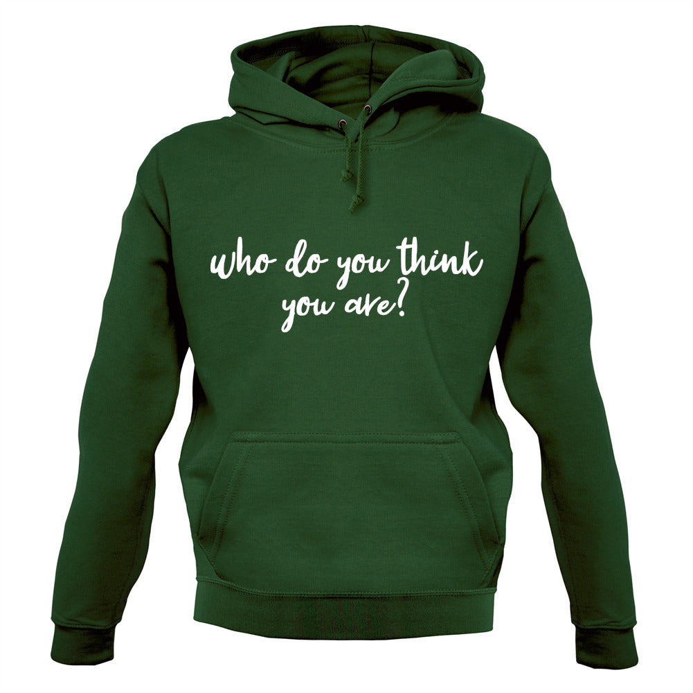 Who Do You Think You Are Unisex Hoodie