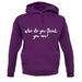 Who Do You Think You Are Unisex Hoodie