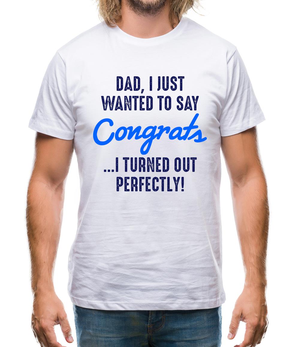 Dad, Congrats I Turned Out Perfectly Mens T-Shirt