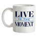 Live In The Moment Ceramic Mug