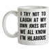 I Try Not To Laugh At My Own Jokes Ceramic Mug