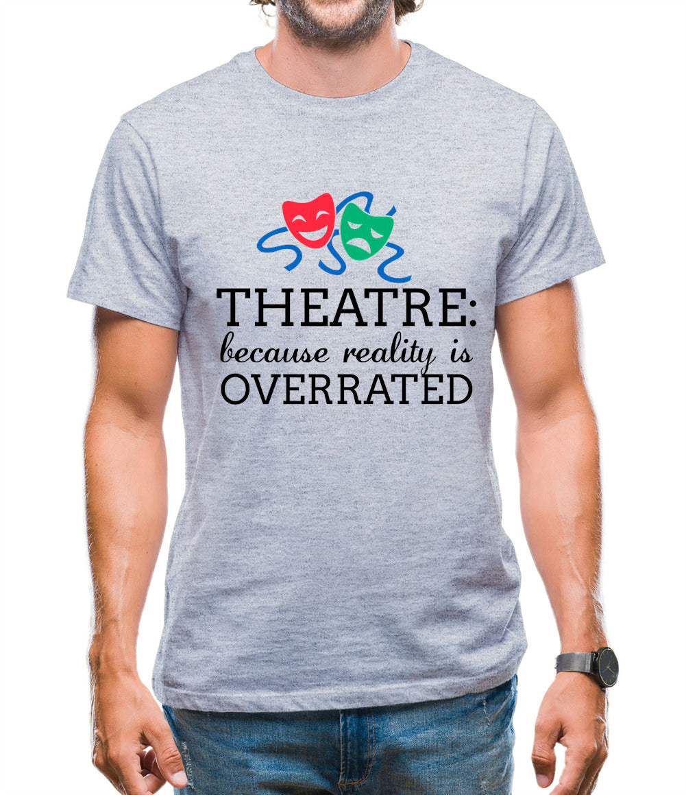 Theatre, Because Reality Is Overrated Mens T-Shirt