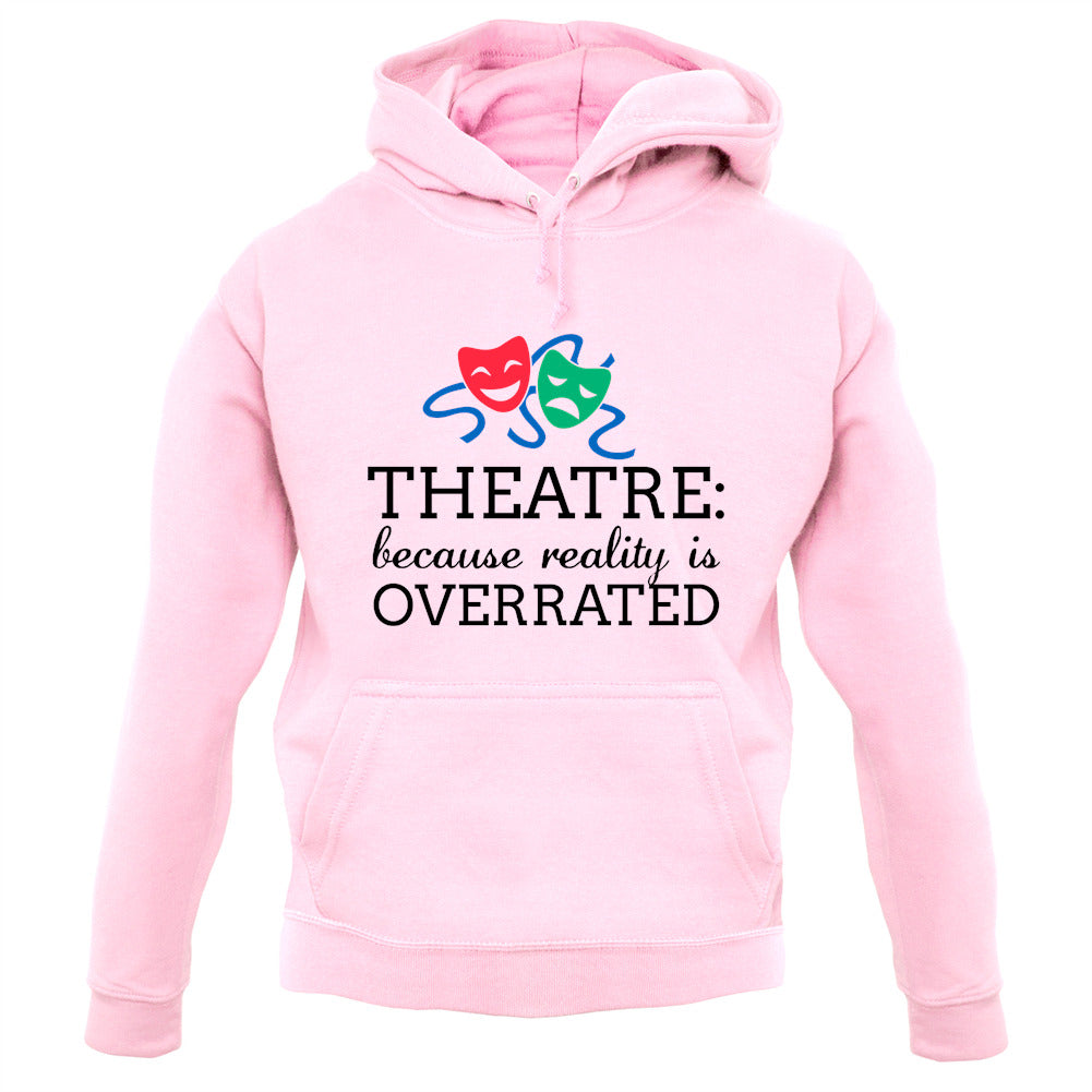 Theatre, Because Reality Is Overrated Unisex Hoodie