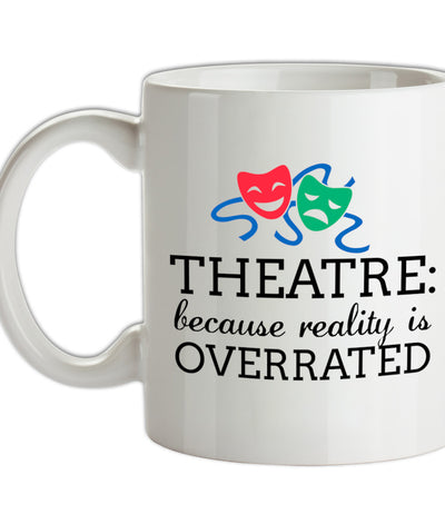 Theatre, Because Reality Is Overrated Ceramic Mug