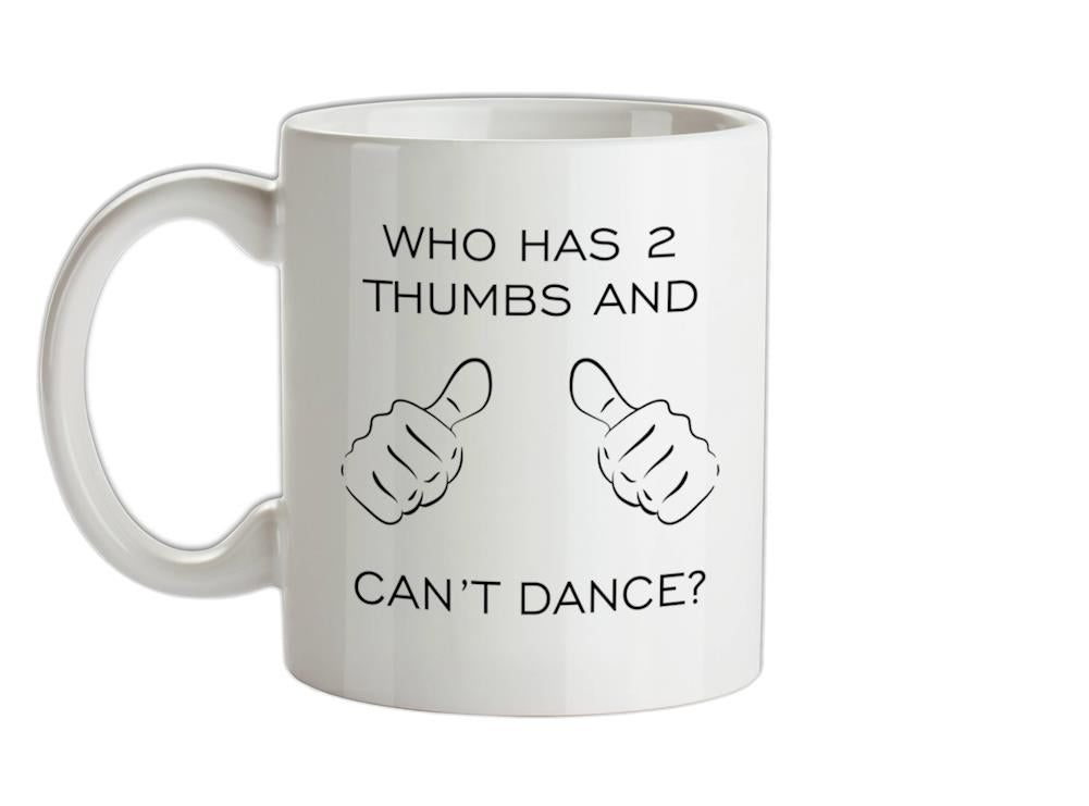 Who Has 2 Thumbs And Can't Dance Ceramic Mug