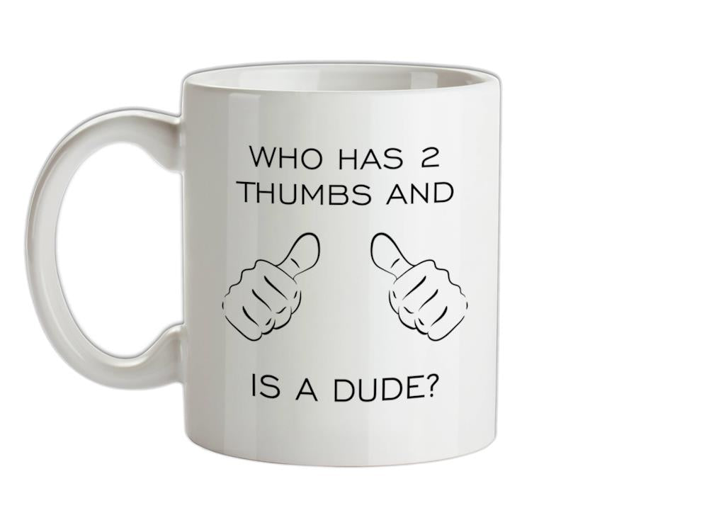 Who Has 2 Thumbs And Is A Dude Ceramic Mug