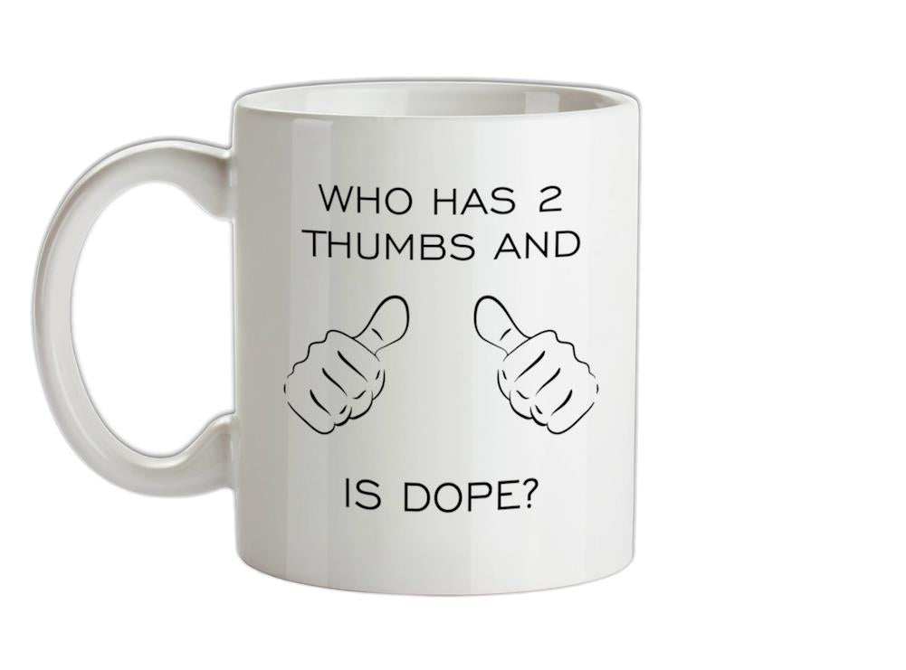 Who Has 2 Thumbs And Is Dope Ceramic Mug