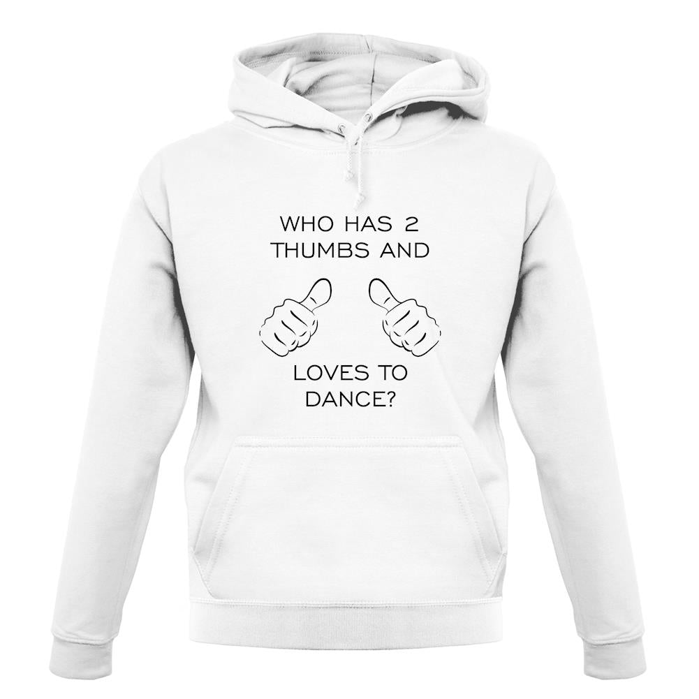 Who Has 2 Thumbs And Loves To Dance unisex hoodie