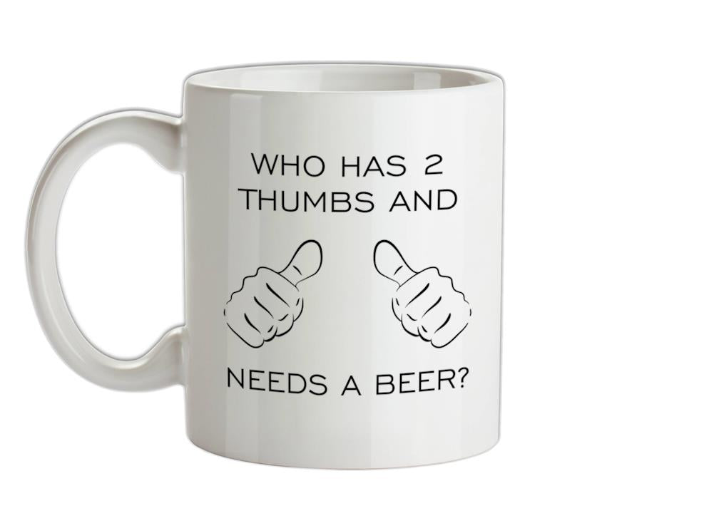 Who Has 2 Thumbs And Needs A Beer Ceramic Mug
