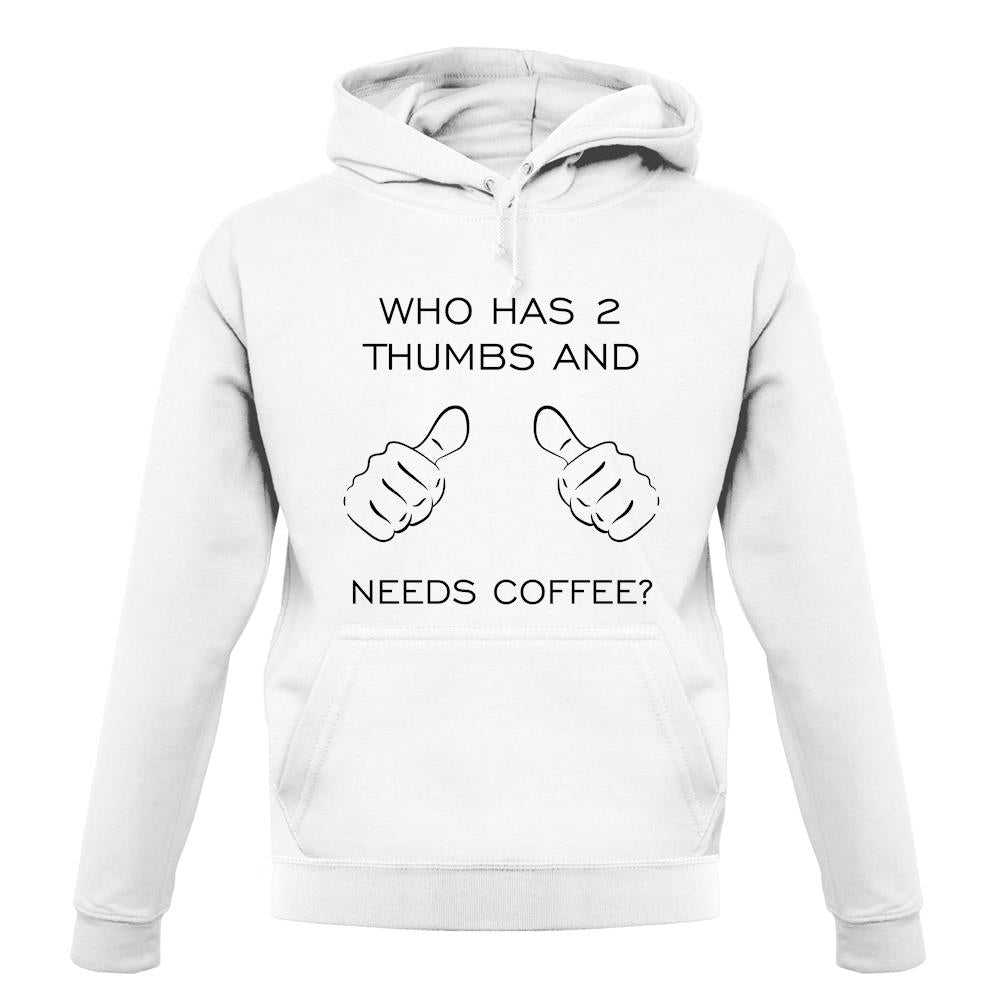 Who Has 2 Thumbs And Needs Coffee unisex hoodie