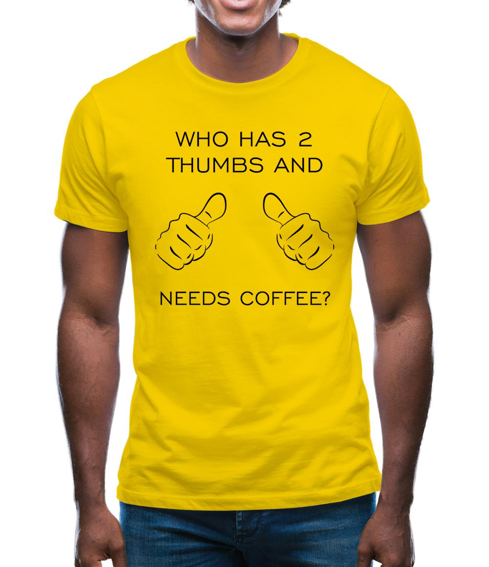 Who Has 2 Thumbs And Needs Coffee Mens T-Shirt