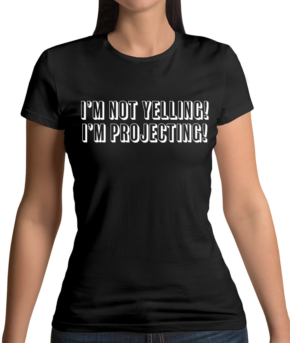 I'm Not Yelling, I'm Projecting Womens T-Shirt