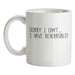 Sorry I Can't I Have Rehearsals Ceramic Mug