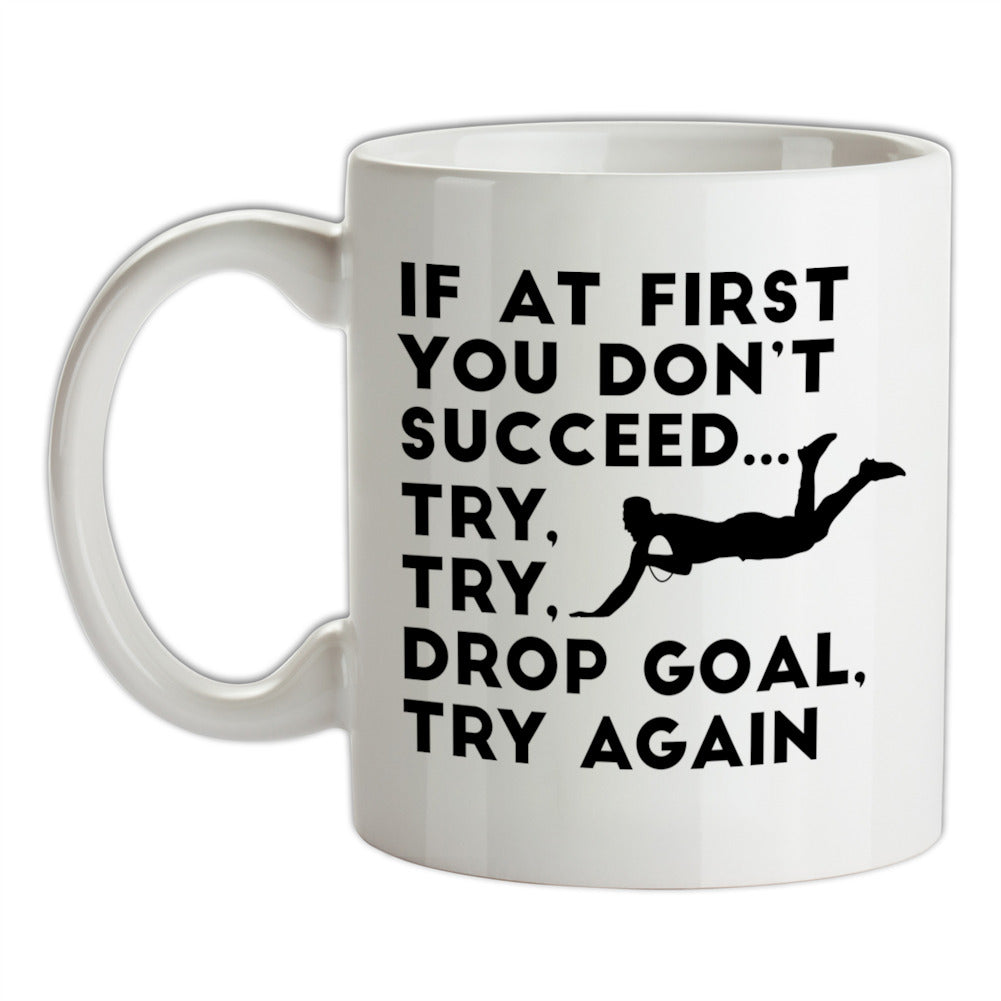 If At First You Don't Succeed Try Try Drop Goal Ceramic Mug