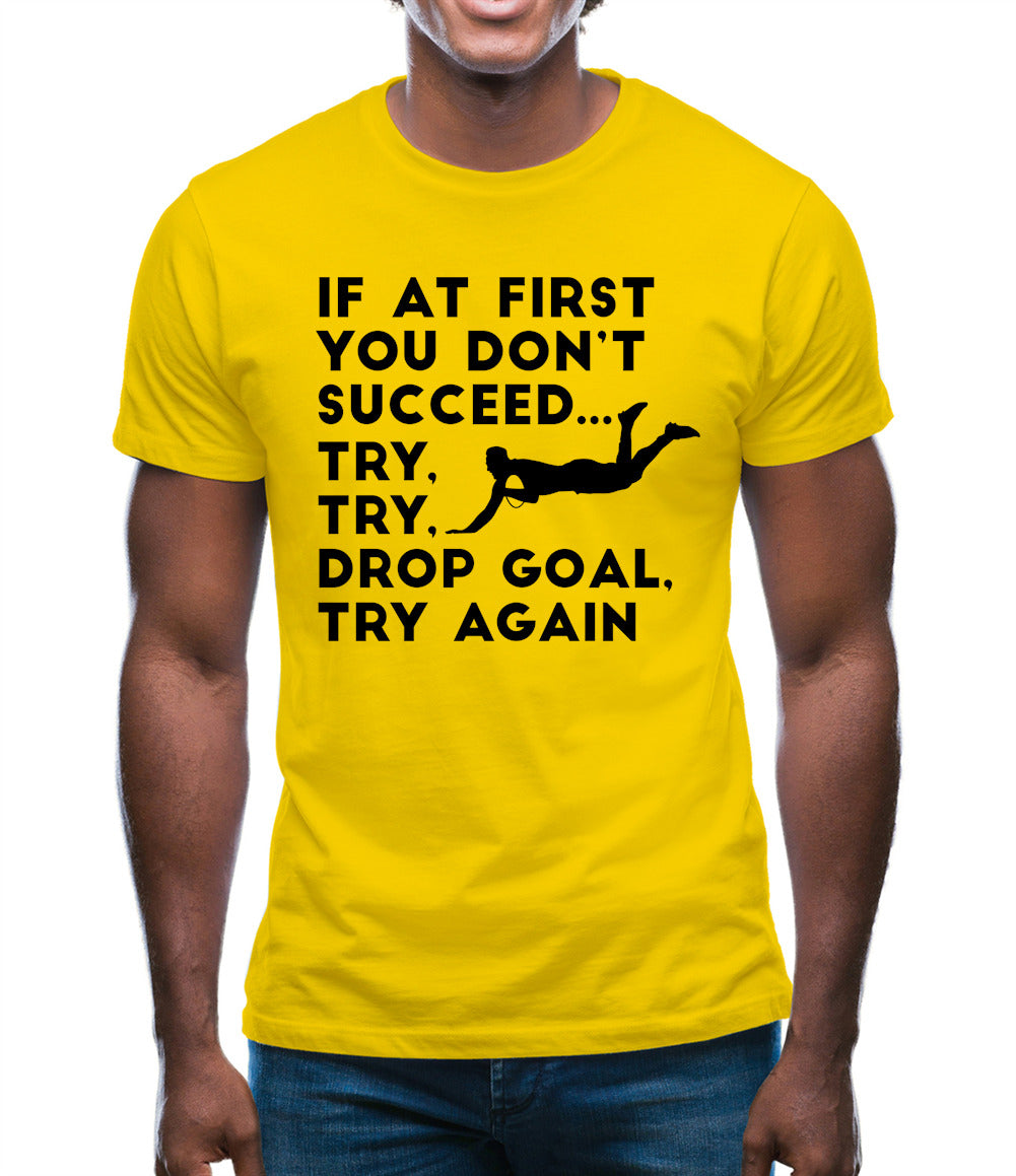 If At First You Don't Succeed Try Try Drop Goal Mens T-Shirt