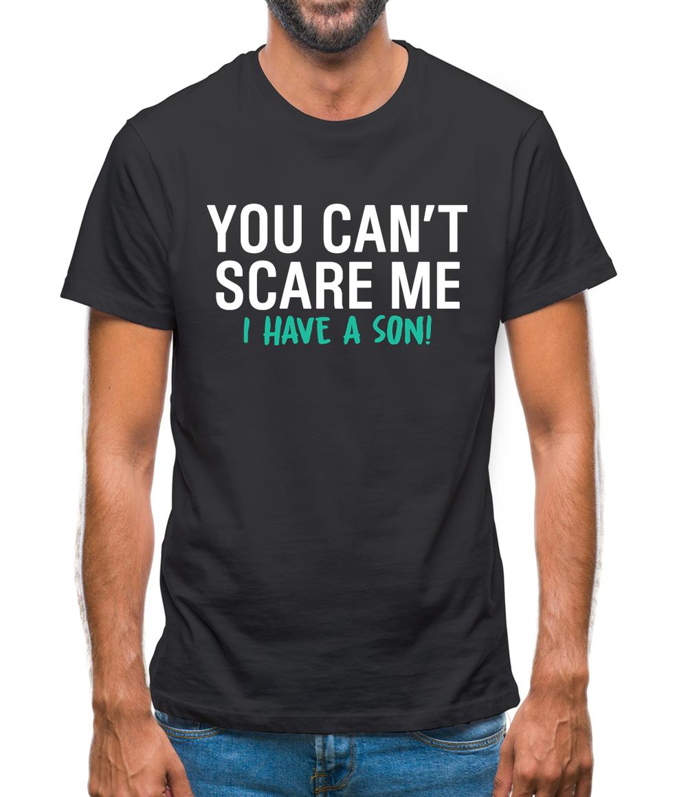 You Can't Scare Me, I Have A Son Mens T-Shirt