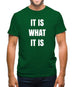 It Is What It Is Mens T-Shirt