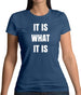 It Is What It Is Womens T-Shirt