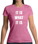 It Is What It Is Womens T-Shirt