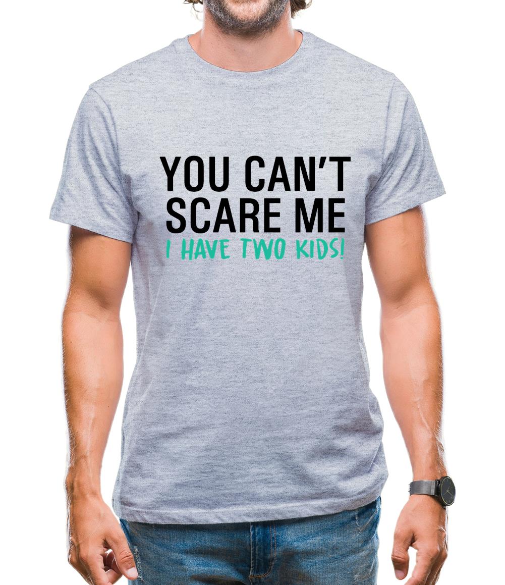 You Can't Scare Me, I Have Two Kids Mens T-Shirt