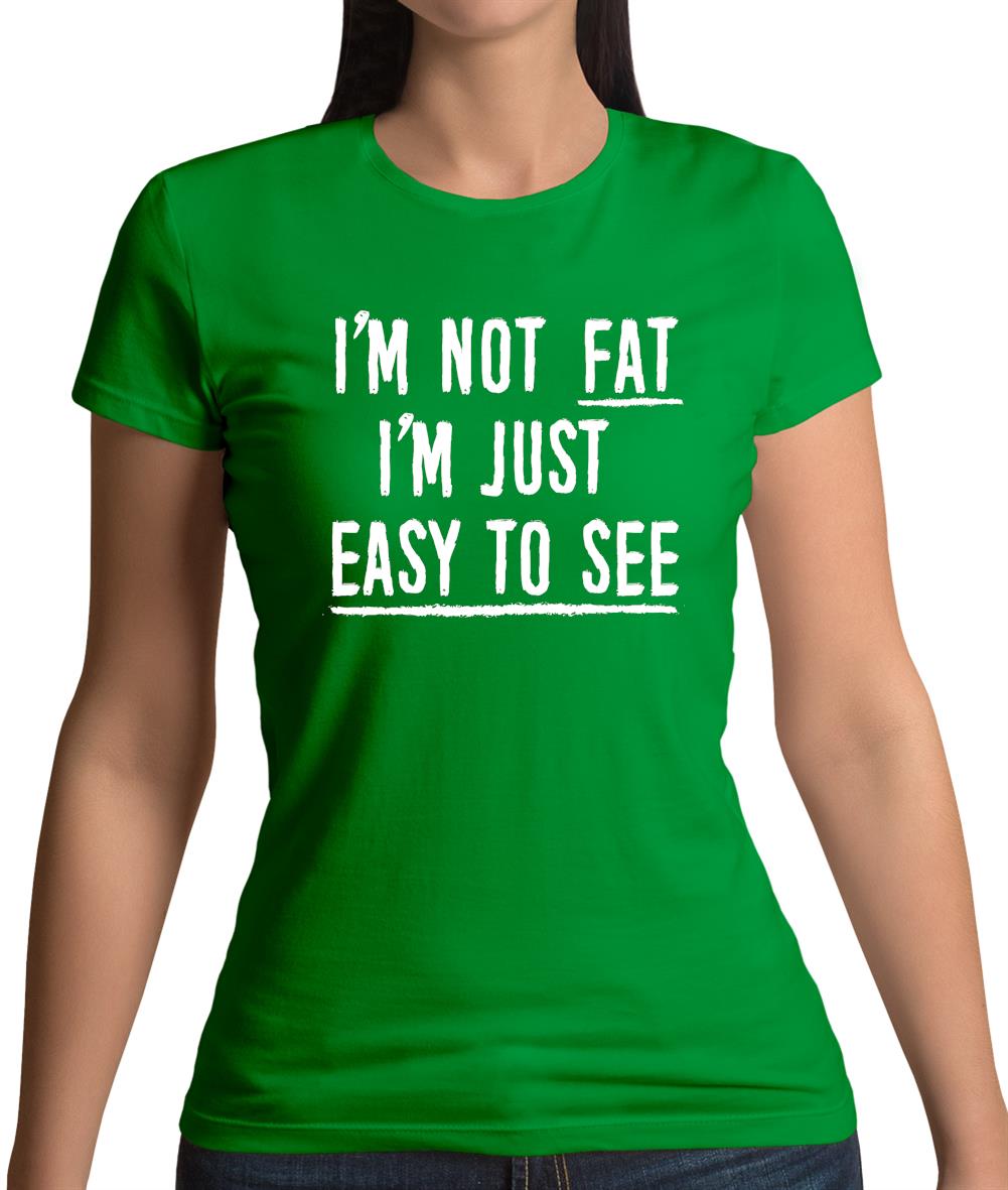 I'm Not Fat I'm Just Easy To See Womens T-Shirt
