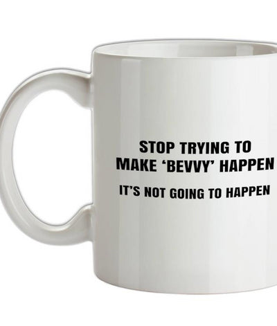 Stop Trying to Make Bevvy A Thing Ceramic Mug