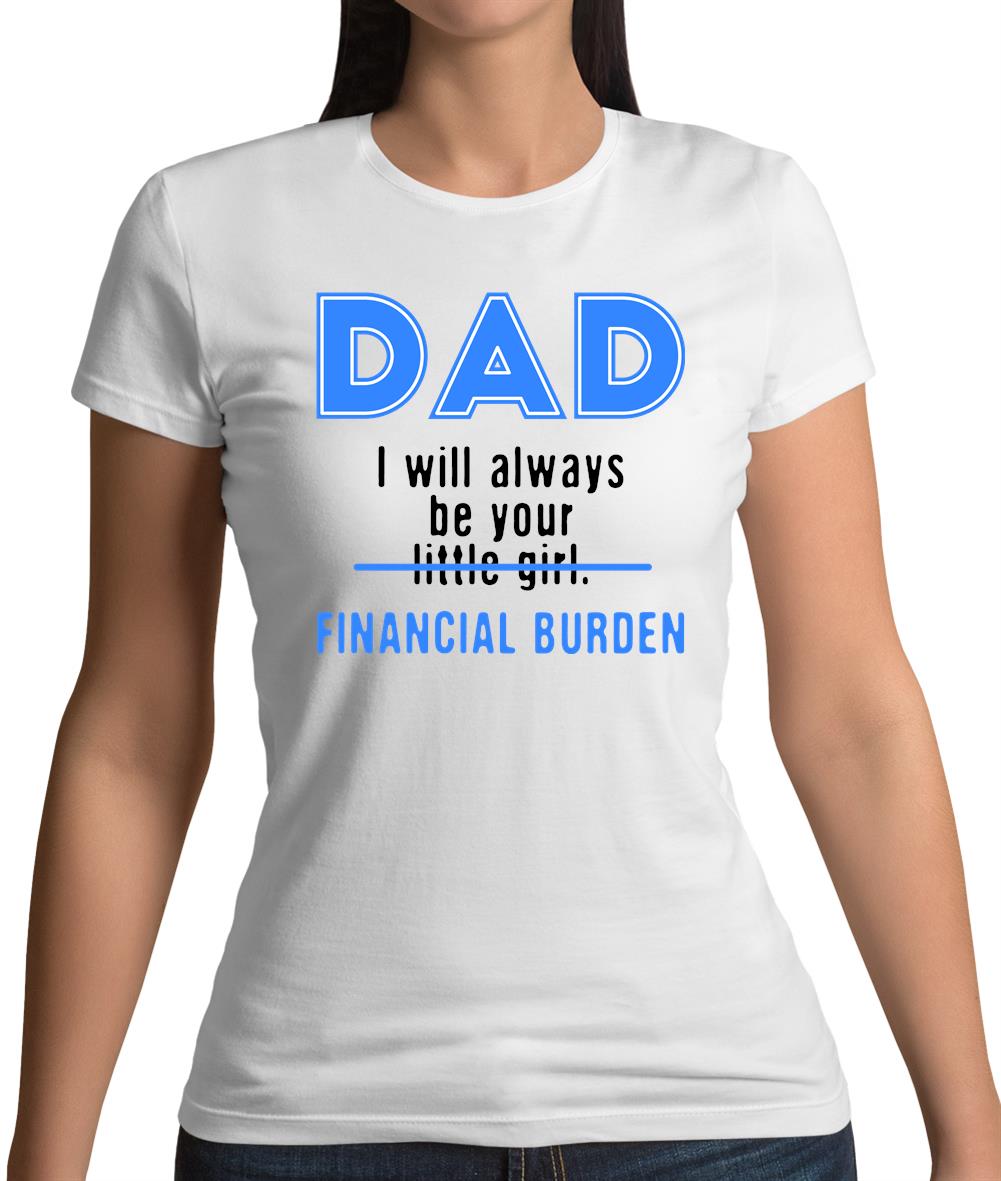 Dad I will Always Be Your Financial Burden Womens T-Shirt